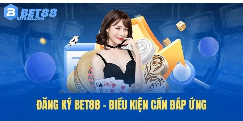 Điều kiện cần đáp ứng khi thực hiện đăng ký Bet88 lần đầu