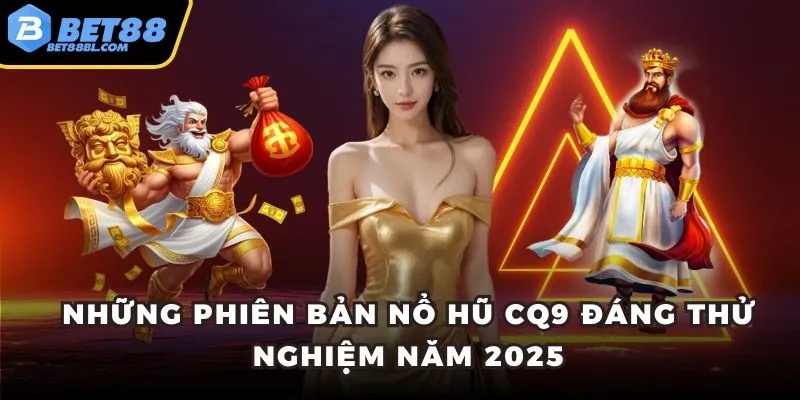 Những phiên bản nổ hũ CQ9 đáng thử nghiệm năm 2025