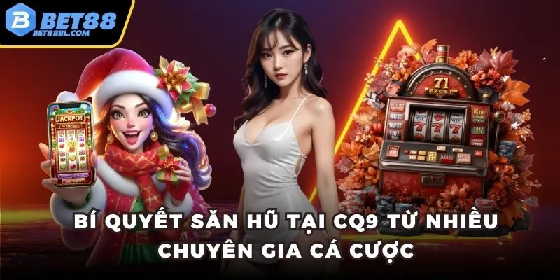 Bí quyết săn hũ tại CQ9 từ nhiều chuyên gia cá cược